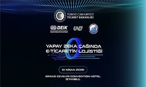 Yapay Zekâ Çağında E-Ticaretin Lojistiği Zirvesi 10 Nisan’da Gerçekleşiyor